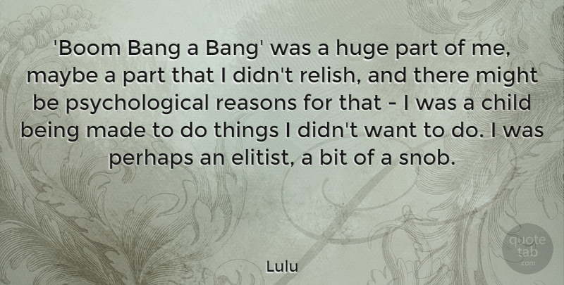 Lulu Quote About Bang, Bit, Huge, Maybe, Might: Boom Bang A Bang Was...