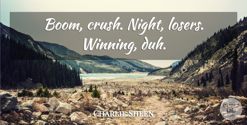 Charlie Sheen Quote About Crush, Winning, Night: Boom Crush Night Losers Winning...