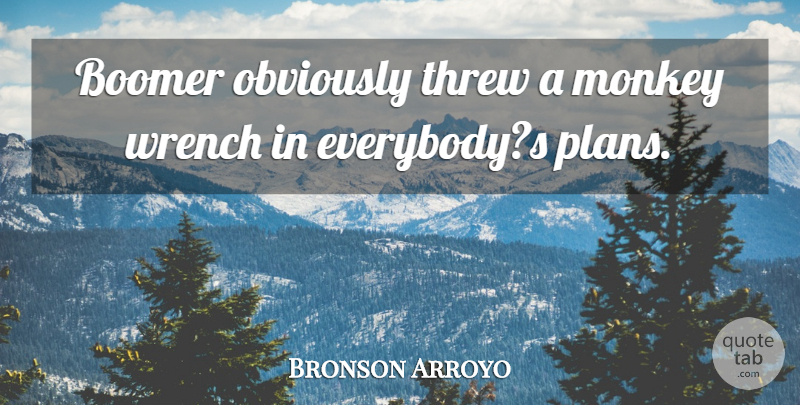Bronson Arroyo Quote About Boomer, Monkey, Obviously, Threw: Boomer Obviously Threw A Monkey...