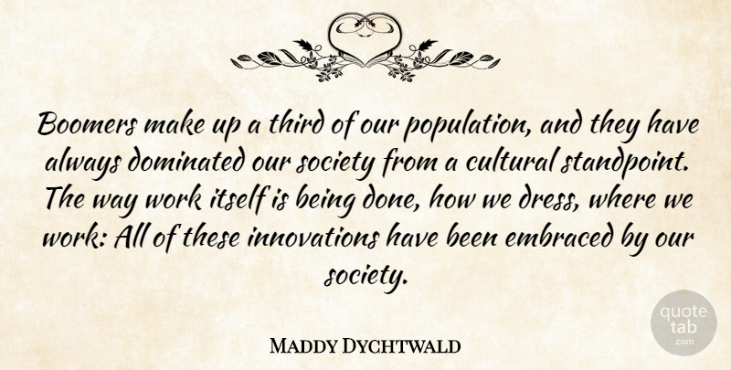 Maddy Dychtwald Quote About Boomers, Cultural, Dominated, Embraced, Itself: Boomers Make Up A Third...