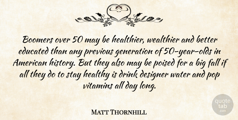 Matt Thornhill Quote About Boomers, Designer, Drink, Educated, Fall: Boomers Over 50 May Be...