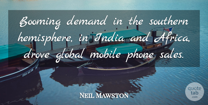 Neil Mawston Quote About Booming, Demand, Drove, Global, India: Booming Demand In The Southern...