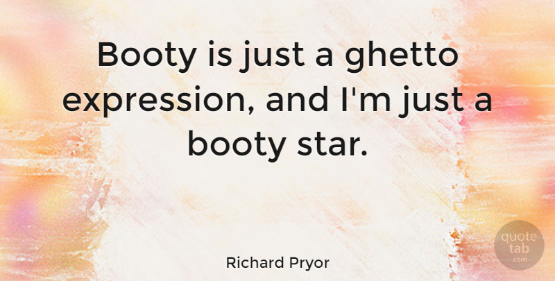Richard Pryor Quote About Stars, Ghetto, Expression: Booty Is Just A Ghetto...