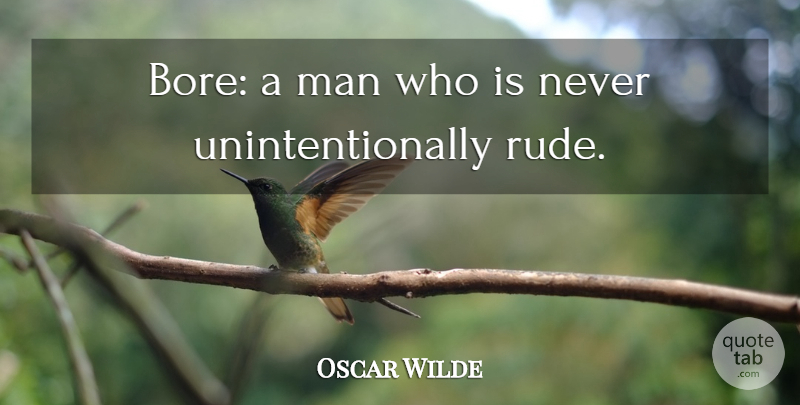 Oscar Wilde Quote About Men, Rude, Bores: Bore A Man Who Is...