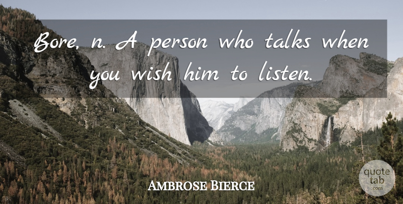 Ambrose Bierce Quote About Bores You, Effective Listening, Listening To Others: Bore N A Person Who...