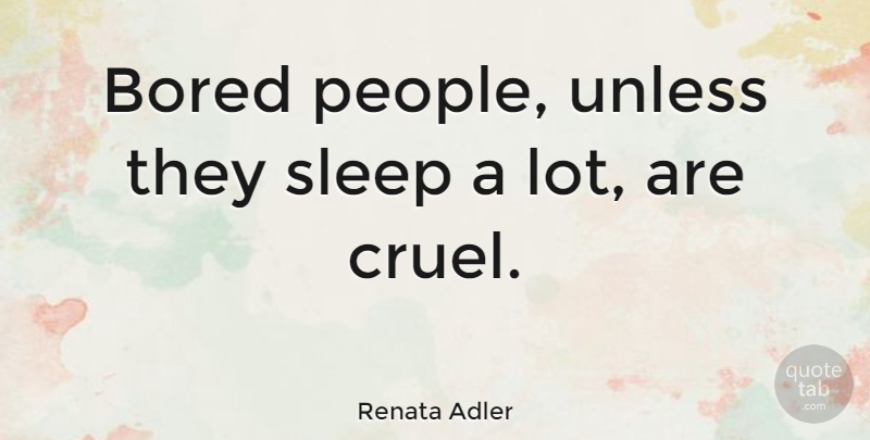 Renata Adler Quote About Book, Reading, Sleep: Bored People Unless They Sleep...