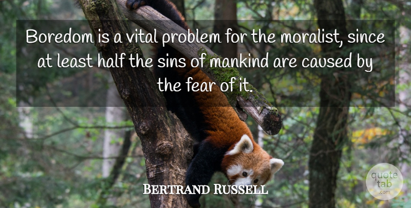Bertrand Russell Quote About Boredom, Caused, Fear, Half, Mankind: Boredom Is A Vital Problem...