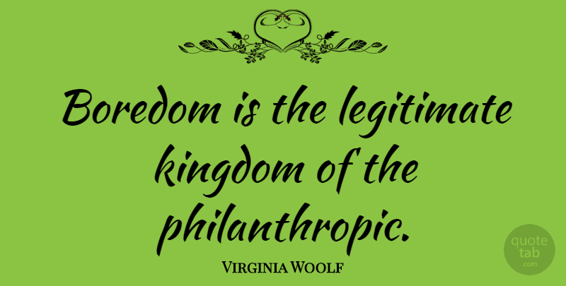 Virginia Woolf Quote About Blessing, Reality, Boredom: Boredom Is The Legitimate Kingdom...