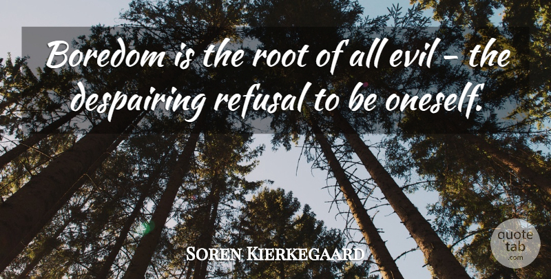 Soren Kierkegaard Quote About Good Life, Roots, Boredom: Boredom Is The Root Of...