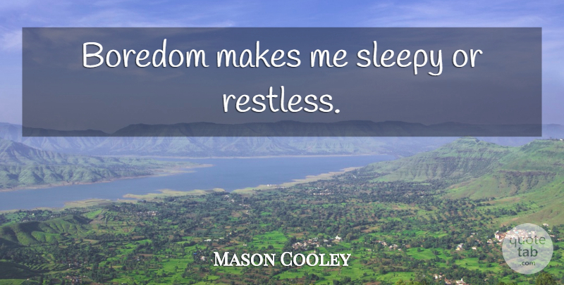 Mason Cooley Quote About Boredom, Sleepy, Restless: Boredom Makes Me Sleepy Or...