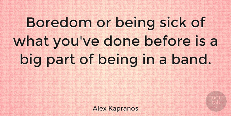 Alex Kapranos Quote About Blessing, Sick, Boredom: Boredom Or Being Sick Of...