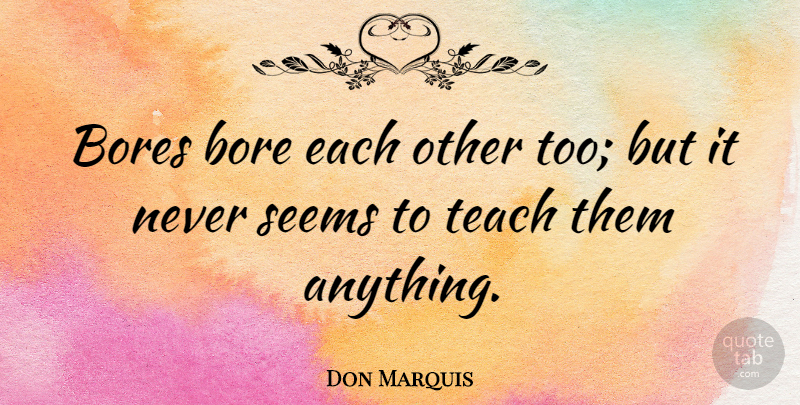 Don Marquis Quote About Bores: Bores Bore Each Other Too...