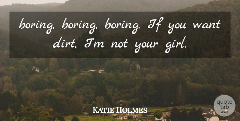 Katie Holmes Quote About undefined: Boring Boring Boring If You...