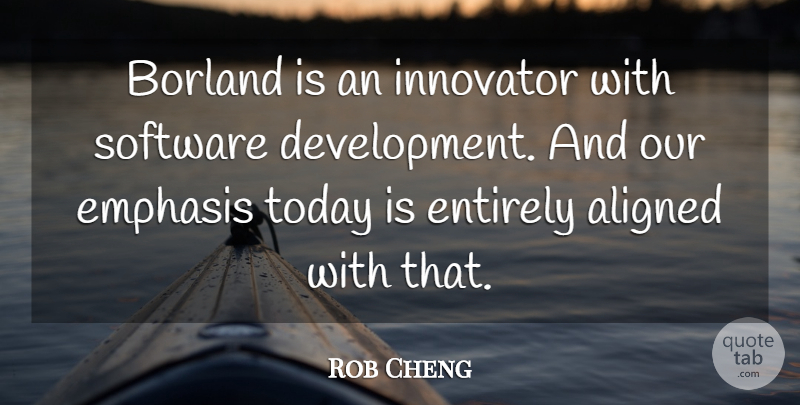 Rob Cheng Quote About Aligned, Emphasis, Entirely, Innovator, Software: Borland Is An Innovator With...