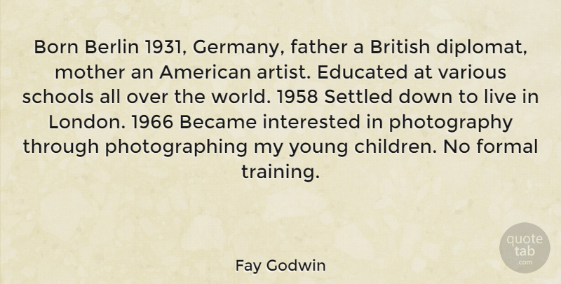 Fay Godwin Quote About Photography, Mother, Children: Born Berlin 1931 Germany Father...