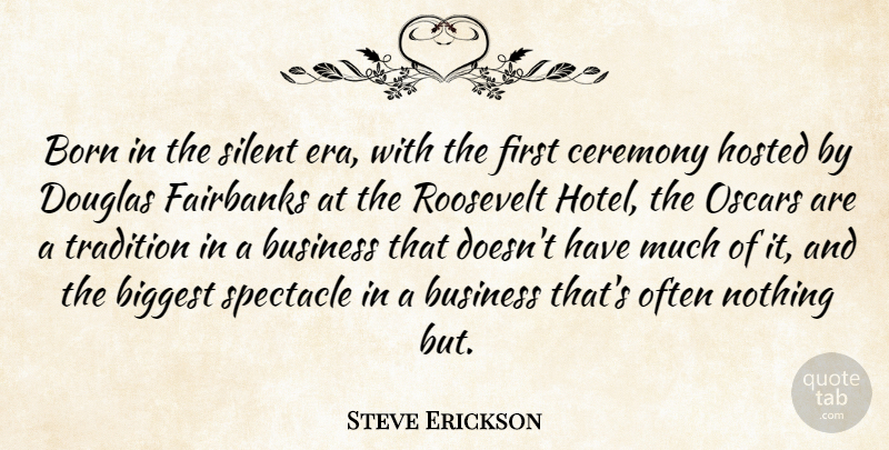 Steve Erickson Quote About Biggest, Born, Business, Ceremony, Douglas: Born In The Silent Era...