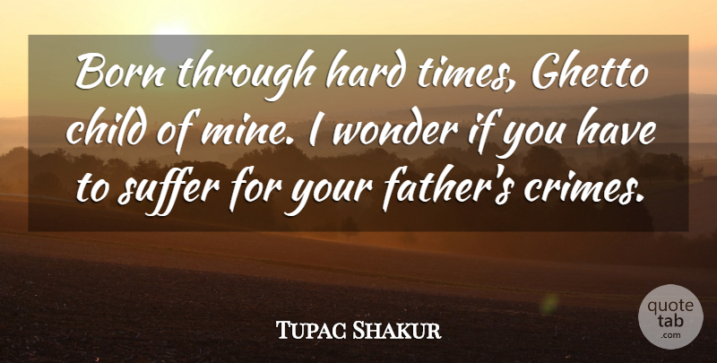 Tupac Shakur Quote About Family, Children, Father: Born Through Hard Times Ghetto...