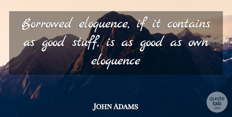 John Adams Quote About Stuff, Eloquence, Borrowing: Borrowed Eloquence If It Contains...
