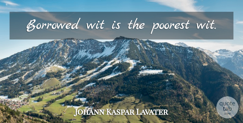 Johann Kaspar Lavater Quote About Imitation, Wit, Poorest: Borrowed Wit Is The Poorest...