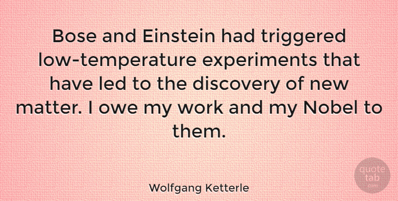 Wolfgang Ketterle Quote About Einstein, Led, Nobel, Owe, Work: Bose And Einstein Had Triggered...