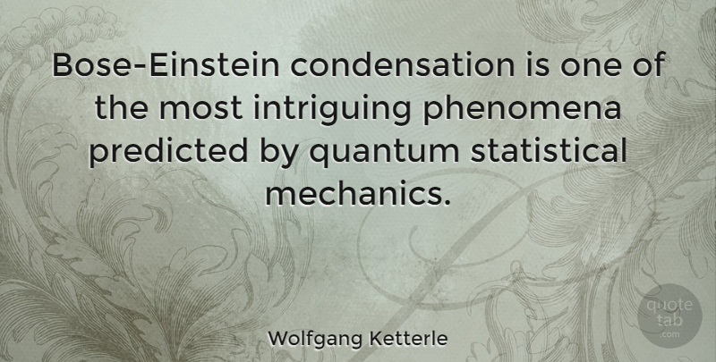 Wolfgang Ketterle Quote About Intriguing, Phenomena, Predicted, Quantum: Bose Einstein Condensation Is One...