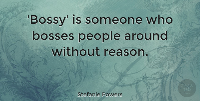 Stefanie Powers Quote About People, Boss, Reason: Bossy Is Someone Who Bosses...
