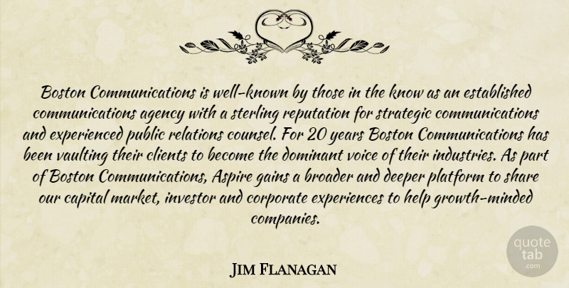 Jim Flanagan Quote About Agency, Aspire, Boston, Broader, Capital: Boston Communications Is Well Known...