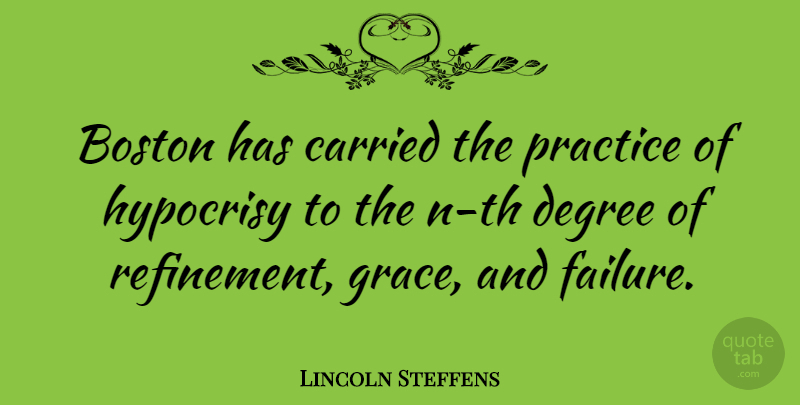 Lincoln Steffens Quote About Boston, Practice, Hypocrisy: Boston Has Carried The Practice...
