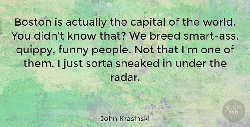 John Krasinski Quote About Smart, Boston, People: Boston Is Actually The Capital...