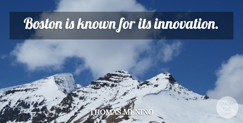 Thomas Menino Quote About Boston, Innovation, Known: Boston Is Known For Its...