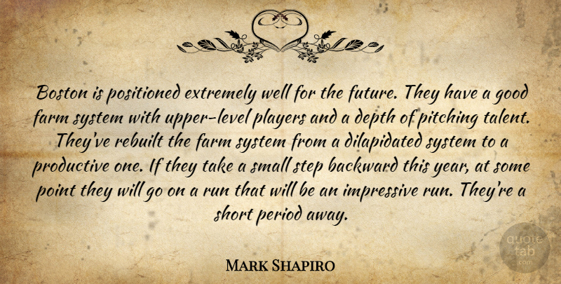 Mark Shapiro Quote About Backward, Boston, Depth, Extremely, Farm: Boston Is Positioned Extremely Well...