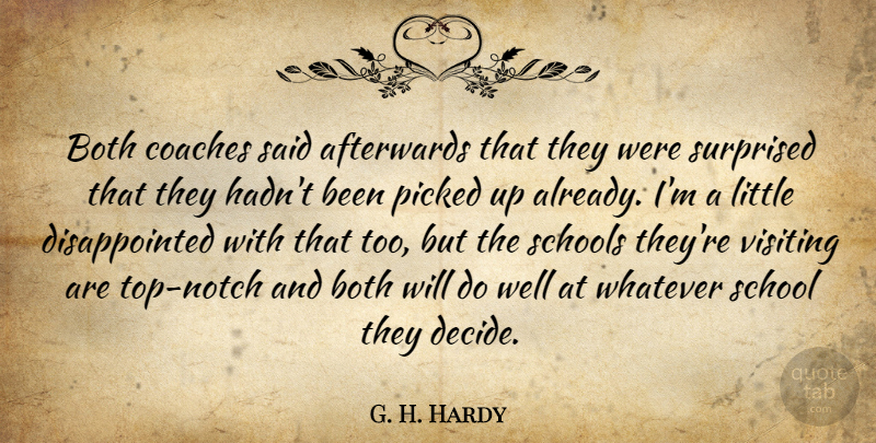 G. H. Hardy Quote About Afterwards, Both, Coaches, Picked, School: Both Coaches Said Afterwards That...