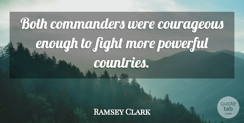 Ramsey Clark Quote About Both, Courageous, Fight, Powerful: Both Commanders Were Courageous Enough...