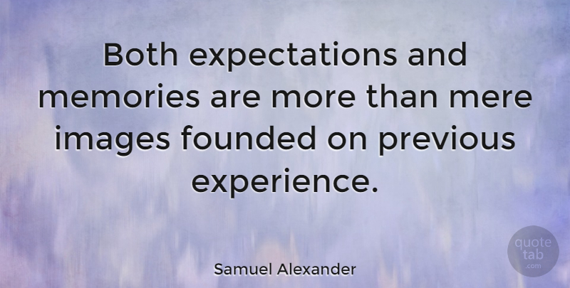 Samuel Alexander Quote About Memories, Expectations, Good Memories: Both Expectations And Memories Are...