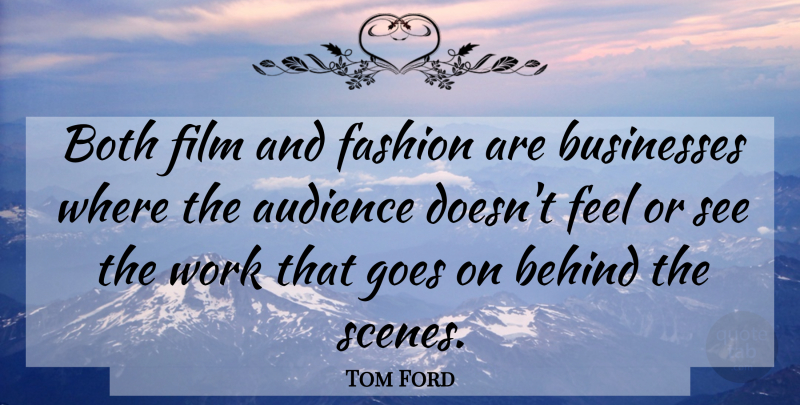 Tom Ford Quote About Fashion, Goes On, Behind The Scenes: Both Film And Fashion Are...