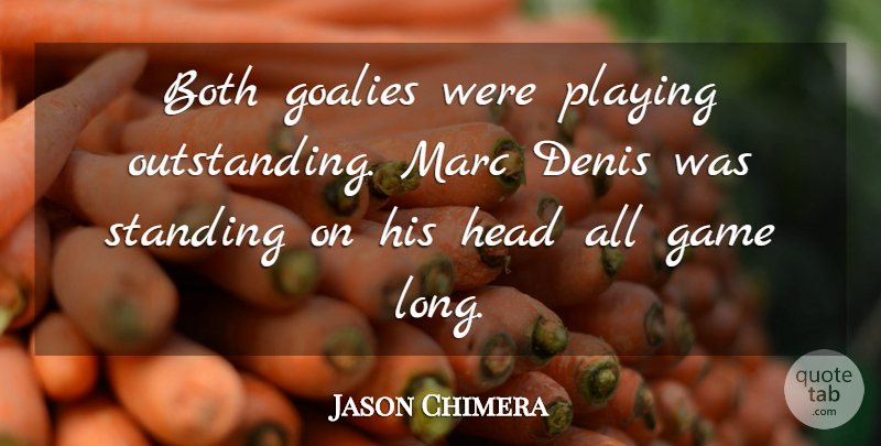 Jason Chimera Quote About Both, Game, Head, Marc, Playing: Both Goalies Were Playing Outstanding...