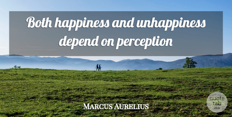 Marcus Aurelius Quote About Perception, Human Nature, Unhappiness: Both Happiness And Unhappiness Depend...