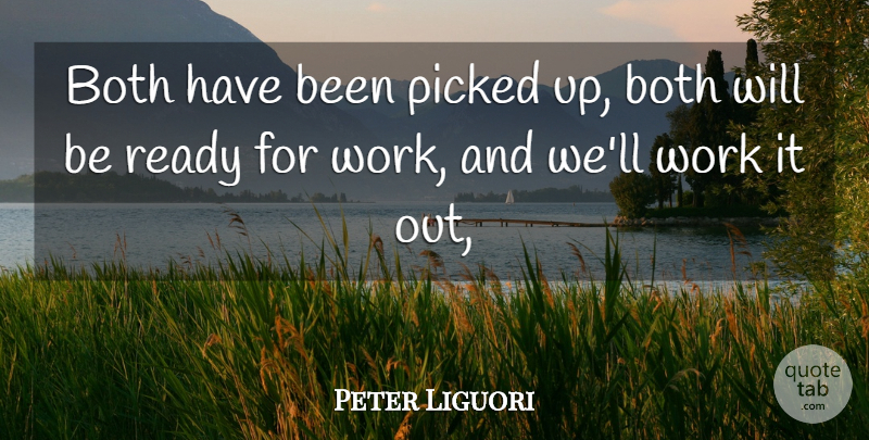 Peter Liguori Quote About Both, Picked, Ready, Work: Both Have Been Picked Up...