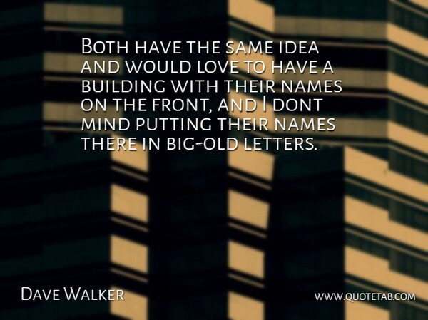 Dave Walker Quote About Both, Building, Love, Mind, Names: Both Have The Same Idea...