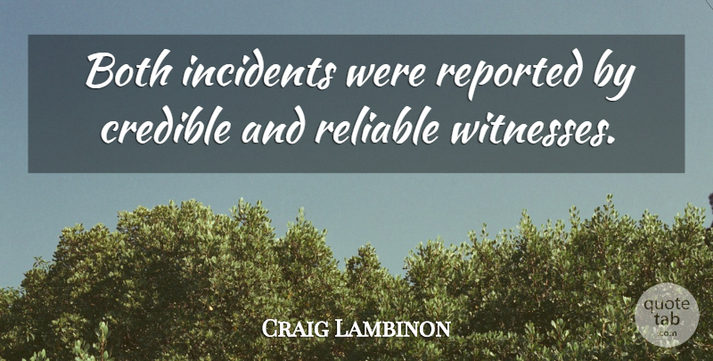 Craig Lambinon Quote About Both, Credible, Incidents, Reliable, Reported: Both Incidents Were Reported By...
