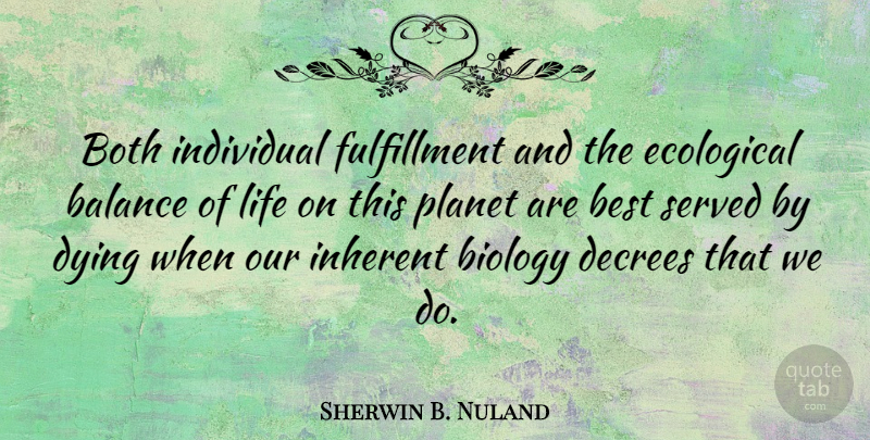Sherwin B. Nuland Quote About Best, Biology, Both, Dying, Ecological: Both Individual Fulfillment And The...