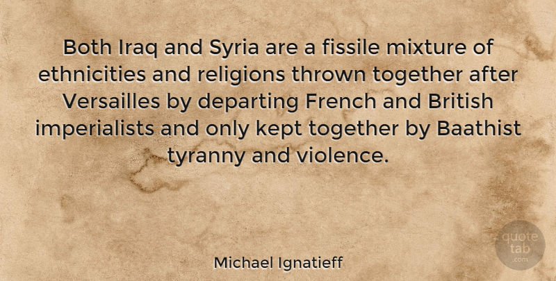Michael Ignatieff Quote About Both, British, Departing, French, Iraq: Both Iraq And Syria Are...