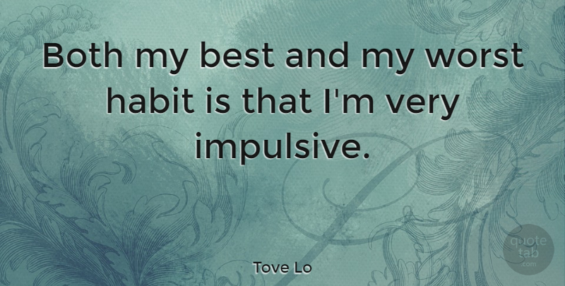 Tove Lo Quote About Best, Both, Habit, Worst: Both My Best And My...
