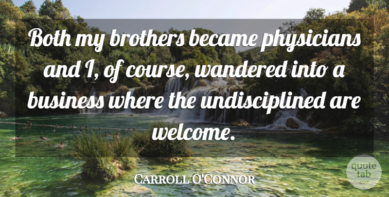 Carroll O'Connor Quote About Brother, Business, Physicians: Both My Brothers Became Physicians...