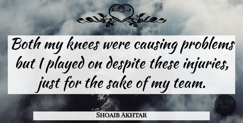 Shoaib Akhtar Quote About Both, Causing, Despite, Knees, Played: Both My Knees Were Causing...