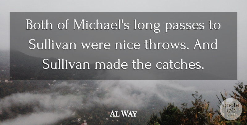 Al Way Quote About Both, Nice, Passes, Sullivan: Both Of Michaels Long Passes...