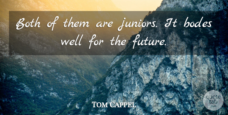 Tom Cappel Quote About Both: Both Of Them Are Juniors...