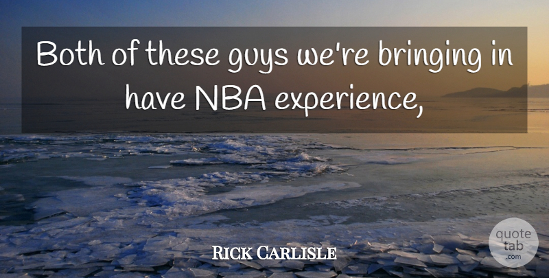 Rick Carlisle Quote About Both, Bringing, Experience, Guys, Nba: Both Of These Guys Were...
