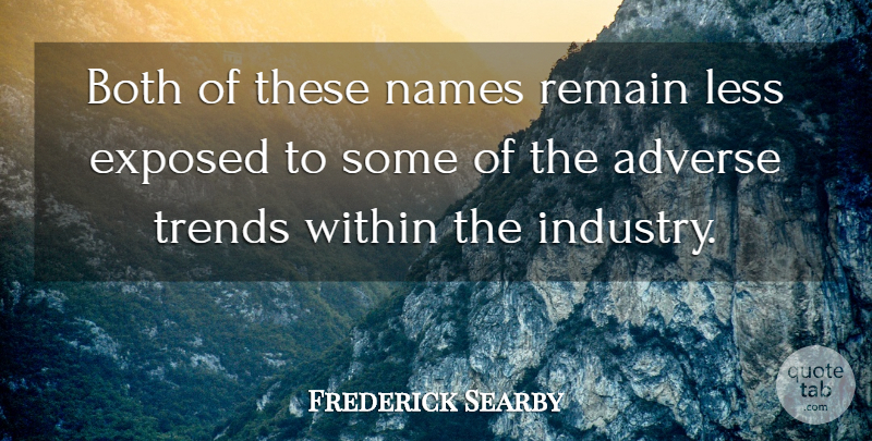 Frederick Searby Quote About Adverse, Both, Exposed, Less, Names: Both Of These Names Remain...