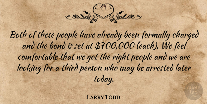 Larry Todd Quote About Arrested, Bond, Both, Charged, Later: Both Of These People Have...